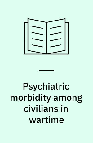 Psychiatric morbidity among civilians in wartime : On trends studies in general and a trends study of Danish psychiatric hospital admissions, 1939-1948