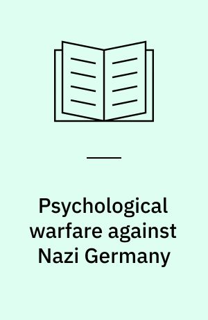 Psychological warfare against Nazi Germany : The Sykewar campaign, D-Day to VE-Day