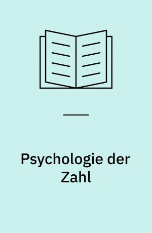 Psychologie der Zahl : Beiträge zur Bildung des Zahlbegriffs bei Erwachsenen, Kinder und Tieren
