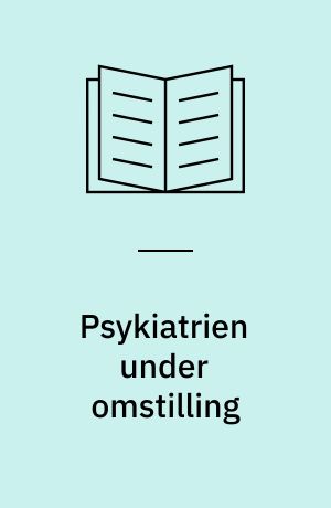 Psykiatrien under omstilling : samordning og integration af det samlede tilbud til mennesker med psykiske lidelser : rapport fra en konference, Herning den 14. og 15. november 1988