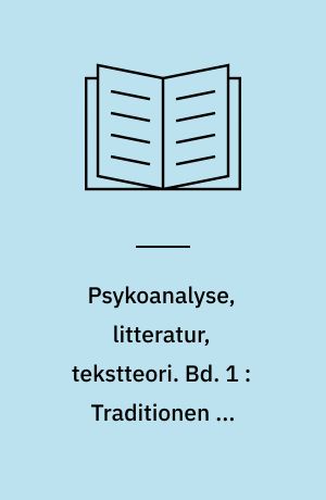 Psykoanalyse, litteratur, tekstteori. Bd. 1 : Traditionen og perspektiver