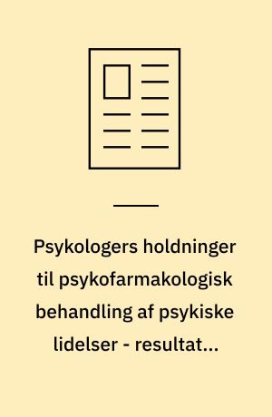 Psykologers holdninger til psykofarmakologisk behandling af psykiske lidelser - resultater af et pilotstudie