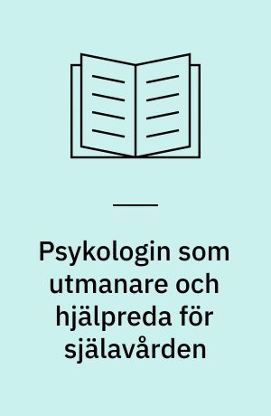 Psykologin som utmanare och hjälpreda för själavården : om själavårdsarbetets psykologiska förutsättningar i teori och praxis