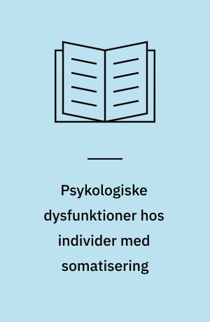 Psykologiske dysfunktioner hos individer med somatisering : en undersøgelse af somatisering hos individer udsat for traumatiske oplevelser