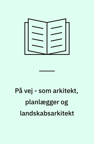 På vej - som arkitekt, planlægger og landskabsarkitekt