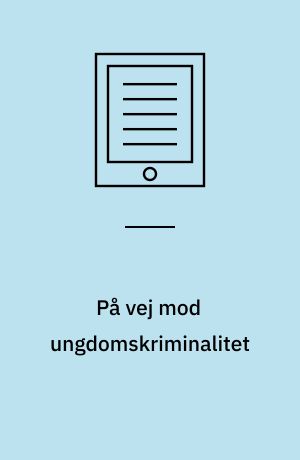 På vej mod ungdomskriminalitet : Hvilke faktorer gør en forskel i ungdommen?