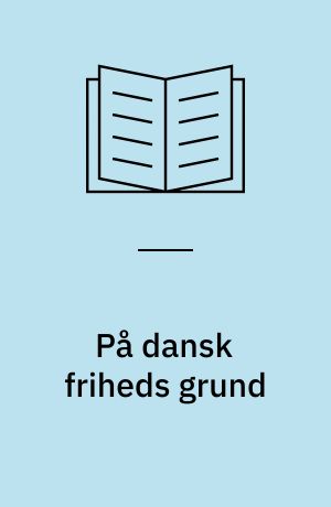 På dansk friheds grund : Dansk Ungdomssamvirke og De Ældres Råd : 1940-1945