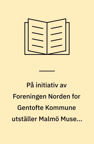 På initiativ av Foreningen Norden for Gentofte Kommune utställer Malmö Museum i samarbete med Nationalmuseum modern nordisk konst i Gentofte Rådhushall