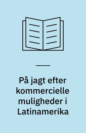 På jagt efter kommercielle muligheder i Latinamerika : stort potentiale for dansk eksport og investeringer på de latinamerikanske markeder