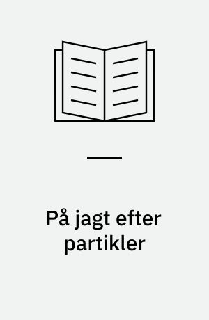 På jagt efter partikler : Særtryk af Naturens Verden Nr. 2, 3 og 4