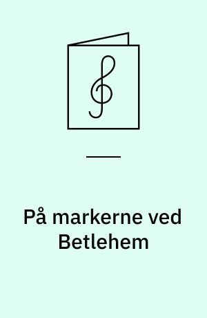 På markerne ved Betlehem : 6 julesange for lige stemmer; 16 : kor for lige stemmer