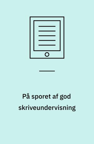 På sporet af god skriveundervisning : en bog for lærere i alle fag