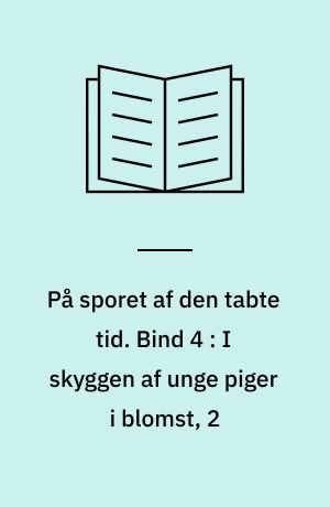 På sporet af den tabte tid. Bind 4 : I skyggen af unge piger i blomst, 2