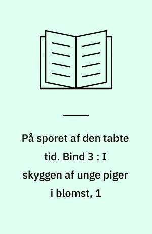 På sporet af den tabte tid. Bind 3 : I skyggen af unge piger i blomst, 1