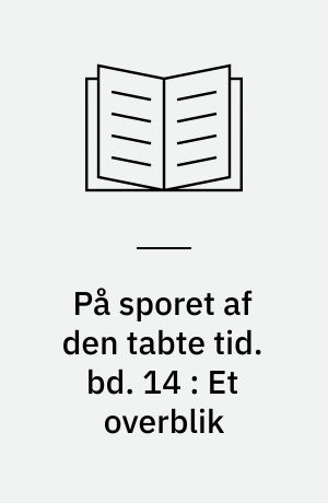 På sporet af den tabte tid. bd. 14 : Et overblik : resumé og registerbind