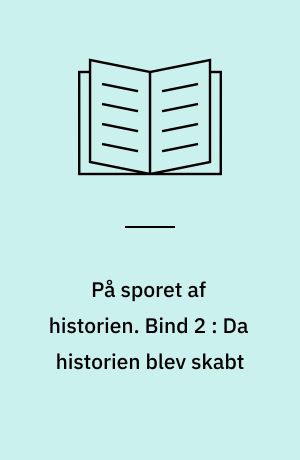 På sporet af historien : ph.d.-afhandling. Bind 2 : Da historien blev skabt : historiografiske læsninger 1770-1840