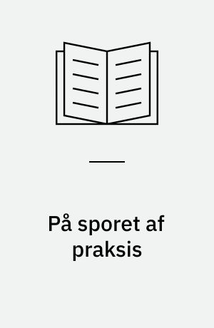 På sporet af praksis : antologi