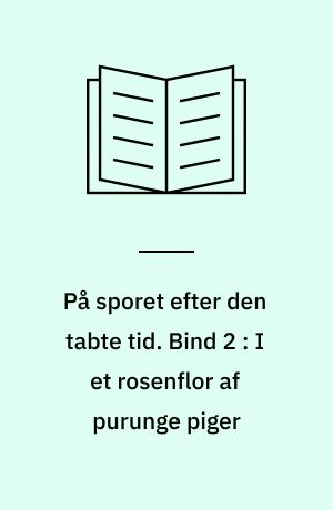 På sporet efter den tabte tid. Bind 2 : I et rosenflor af purunge piger