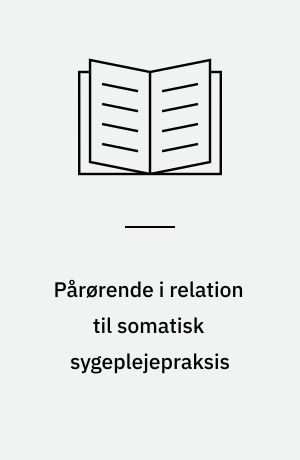 Pårørende i relation til somatisk sygeplejepraksis : hvordan opleves det at være pårørende til en indlagt patient med ondt i ryggen, og hvordan oplever disse pårørende deres kontakt til sygehuspersonalet?