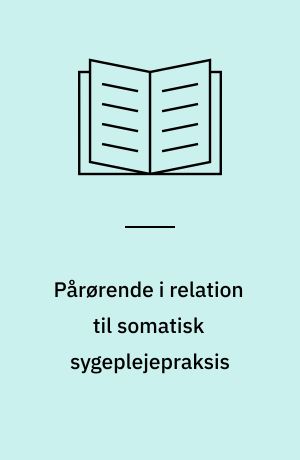 Pårørende i relation til somatisk sygeplejepraksis : hvordan opleves det at være pårørende til en indlagt patient med ondt i ryggen, og hvordan oplever disse pårørende deres kontakt til sygehuspersonalet?