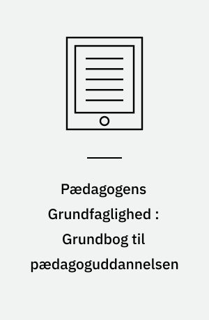 Pædagogens Grundfaglighed : Grundbog til pædagoguddannelsen