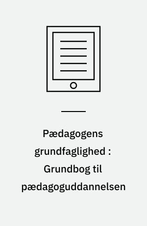Pædagogens grundfaglighed : Grundbog til pædagoguddannelsen