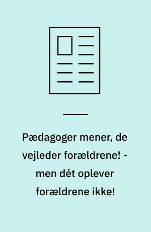 Pædagoger mener, de vejleder forældrene! - men dét oplever forældrene ikke!