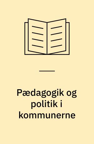 Pædagogik og politik i kommunerne : 6 artikler om mål og kvalitet på dagtilbudsområdet på grundlag af kortlægninger og analyser af kommunale dokumenter