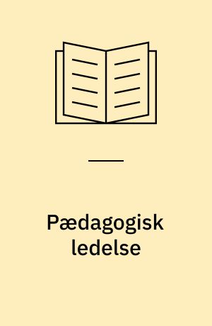 Pædagogisk ledelse : om ledelsesopgaven og relationerne i uddannelsesinstitutioner