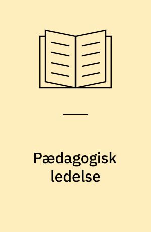 Pædagogisk ledelse : om ledelsesopgaven og relationerne i uddannelsesinstitutioner