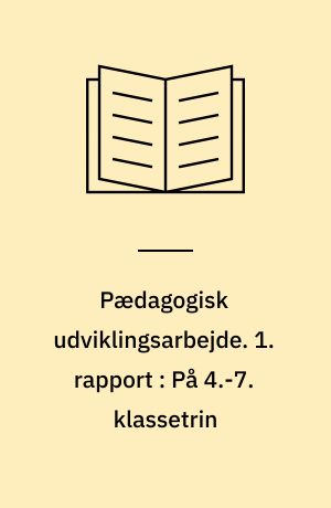 Pædagogisk udviklingsarbejde. 1. rapport : På 4.-7. klassetrin