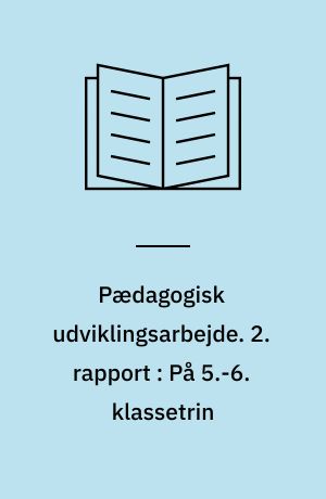 Pædagogisk udviklingsarbejde. 2. rapport : På 5.-6. klassetrin