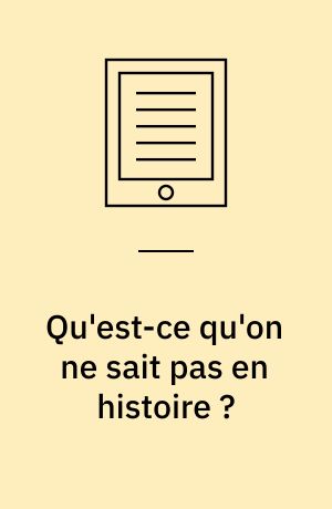 Qu'est-ce qu'on ne sait pas en histoire ?