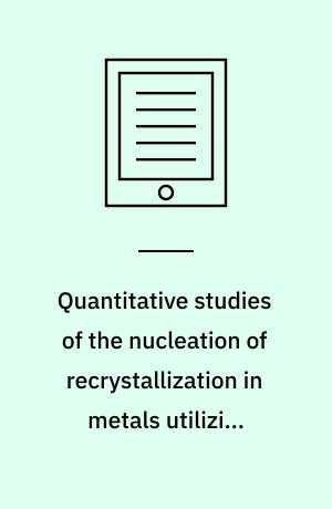 Quantitative studies of the nucleation of recrystallization in metals utilizing microscopy and X-ray diffraction