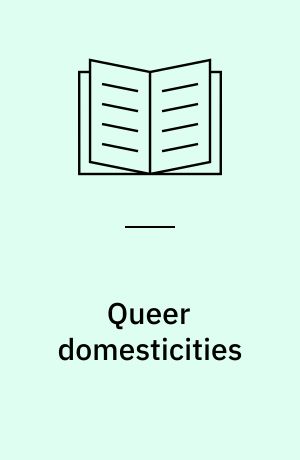 Queer domesticities : homosexuality and home life in twentieth-century London