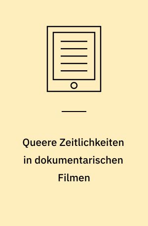 Queere Zeitlichkeiten in dokumentarischen Filmen : Untersuchungen an der Schnittstelle von Filmwissenschaft und Queer Studies