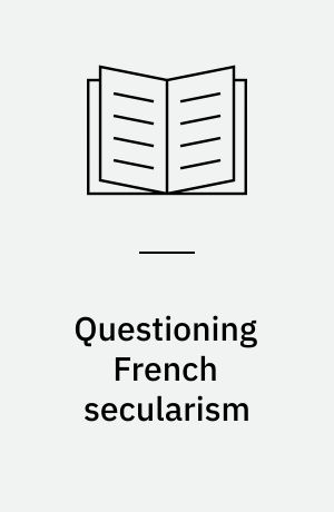 Questioning French secularism : gender politics and Islam in a Parisian suburb