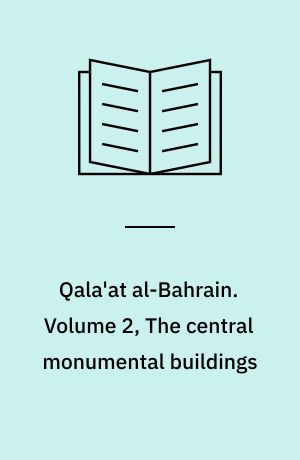Qala'at al-Bahrain. Volume 2, The central monumental buildings