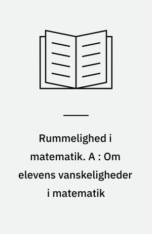 Rummelighed i matematik. A : Om elevens vanskeligheder i matematik