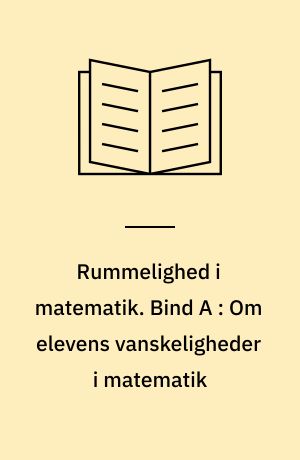 Rummelighed i matematik. Bind A : Om elevens vanskeligheder i matematik