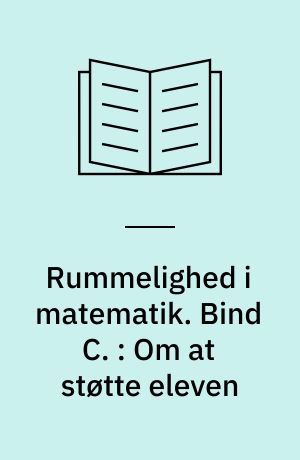 Rummelighed i matematik. Bind C. : Om at støtte eleven