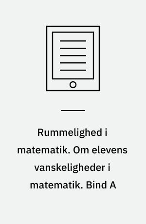 Rummelighed i matematik. Om elevens vanskeligheder i matematik. Bind A