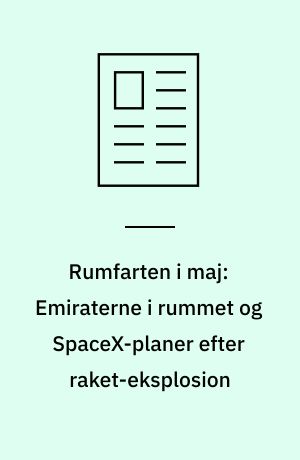 Rumfarten i maj: Emiraterne i rummet og SpaceX-planer efter raket-eksplosion