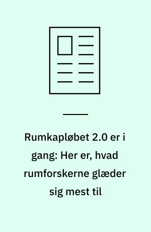 Rumkapløbet 2.0 er i gang: Her er, hvad rumforskerne glæder sig mest til