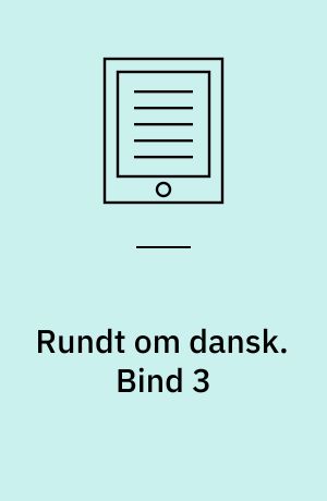 Rundt om dansk : et materiale til selvstudie i dansk-, special-, tosprogsundervisning og i FVU. Bind 3