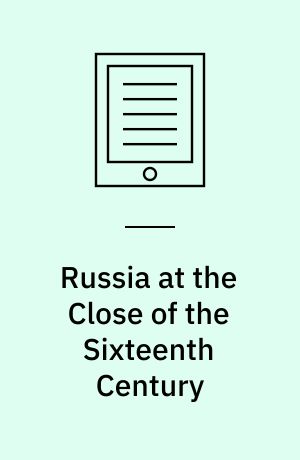 Russia at the Close of the Sixteenth Century : Comprising the Treatise Of the Russe Common Wealth by Giles Fletcher, and the Travels of Sir Jerome Horsey; Now for the First Time Printed Entire from His Own Manuscript