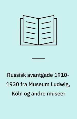 Russisk avantgade 1910-1930 fra Museum Ludwig, Köln og andre museer