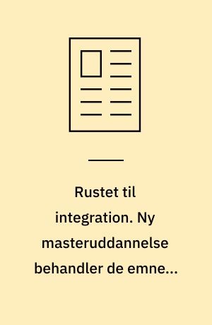 Rustet til integration. Ny masteruddannelse behandler de emner, som opstår i kølvandet på indvandrere og flygtninge, der kommer til Danmark