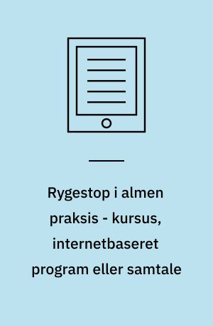 Rygestop i almen praksis - kursus, internetbaseret program eller samtale : en medicinsk teknologivurdering