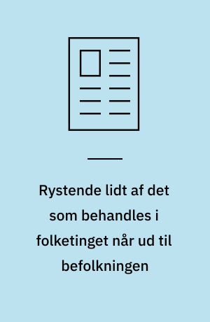 Rystende lidt af det som behandles i folketinget når ud til befolkningen